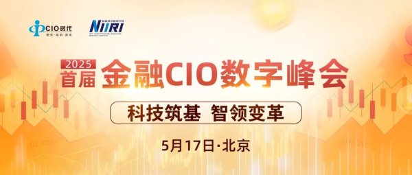 安全配资门户 科技筑基 智领变革 | 5月17日“2025首届金融CIO数字峰会”邀您北京不见不散！