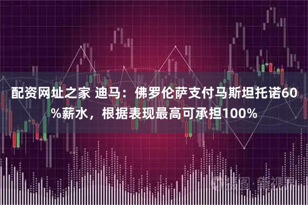 配资网址之家 迪马：佛罗伦萨支付马斯坦托诺60%薪水，根据表现最高可承担100%