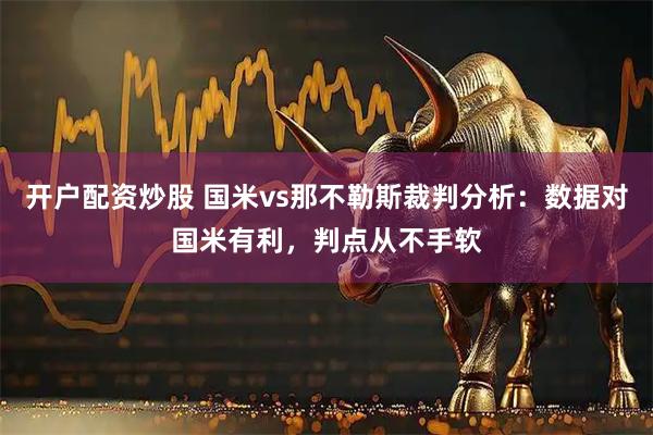 开户配资炒股 国米vs那不勒斯裁判分析：数据对国米有利，判点从不手软
